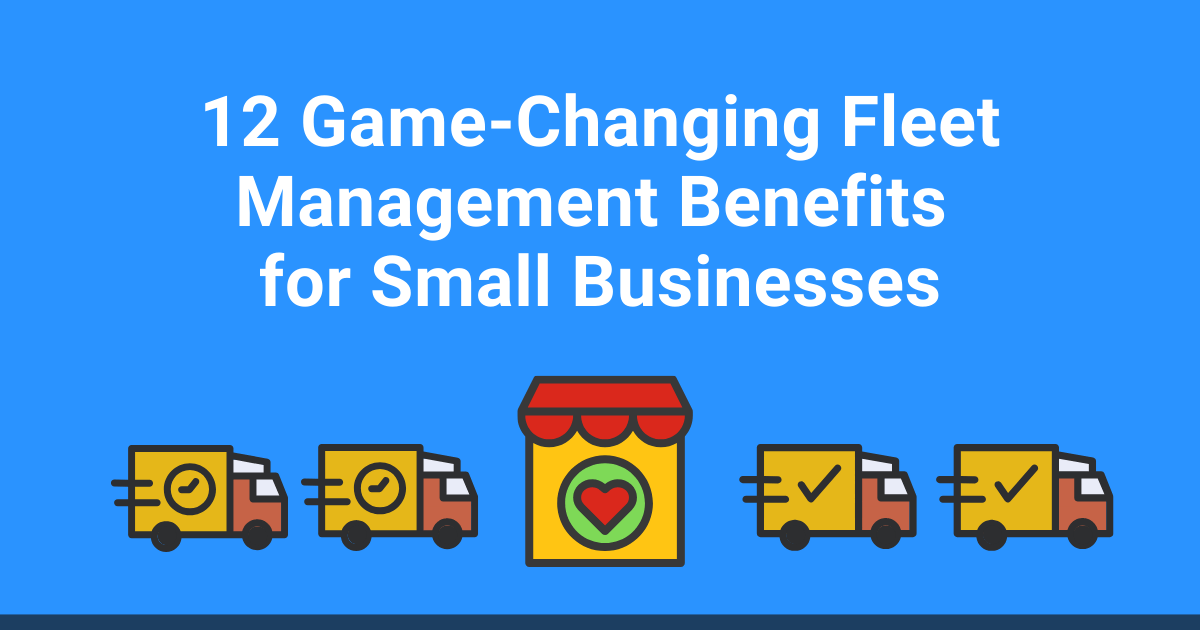 12 Fleet Management Benefits Small Businesses
